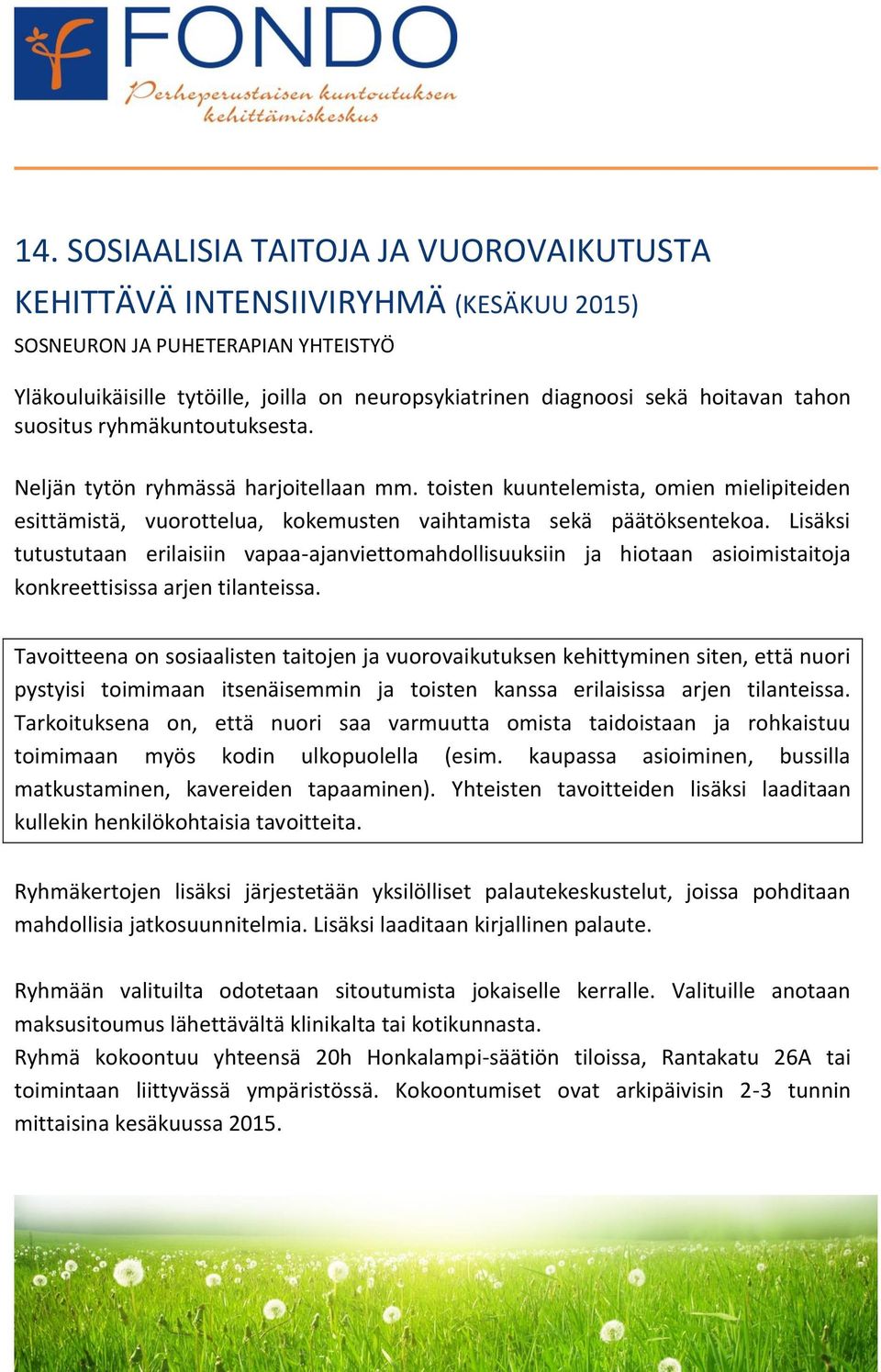 Lisäksi tutustutaan erilaisiin vapaa-ajanviettomahdollisuuksiin ja hiotaan asioimistaitoja konkreettisissa arjen tilanteissa.