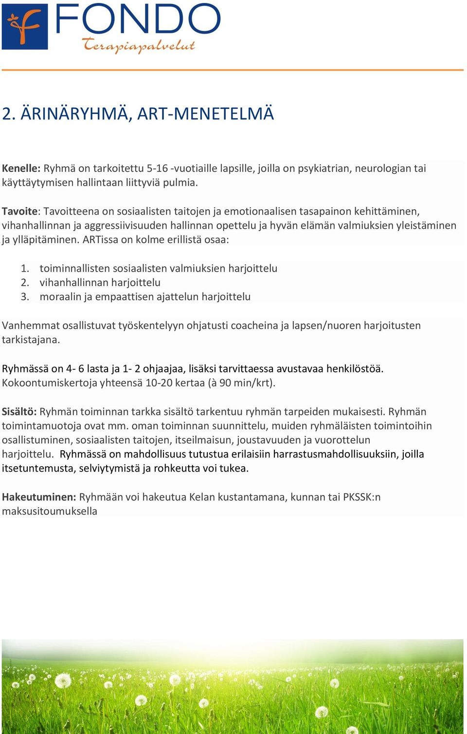 ylläpitäminen. ARTissa on kolme erillistä osaa: 1. toiminnallisten sosiaalisten valmiuksien harjoittelu 2. vihanhallinnan harjoittelu 3.