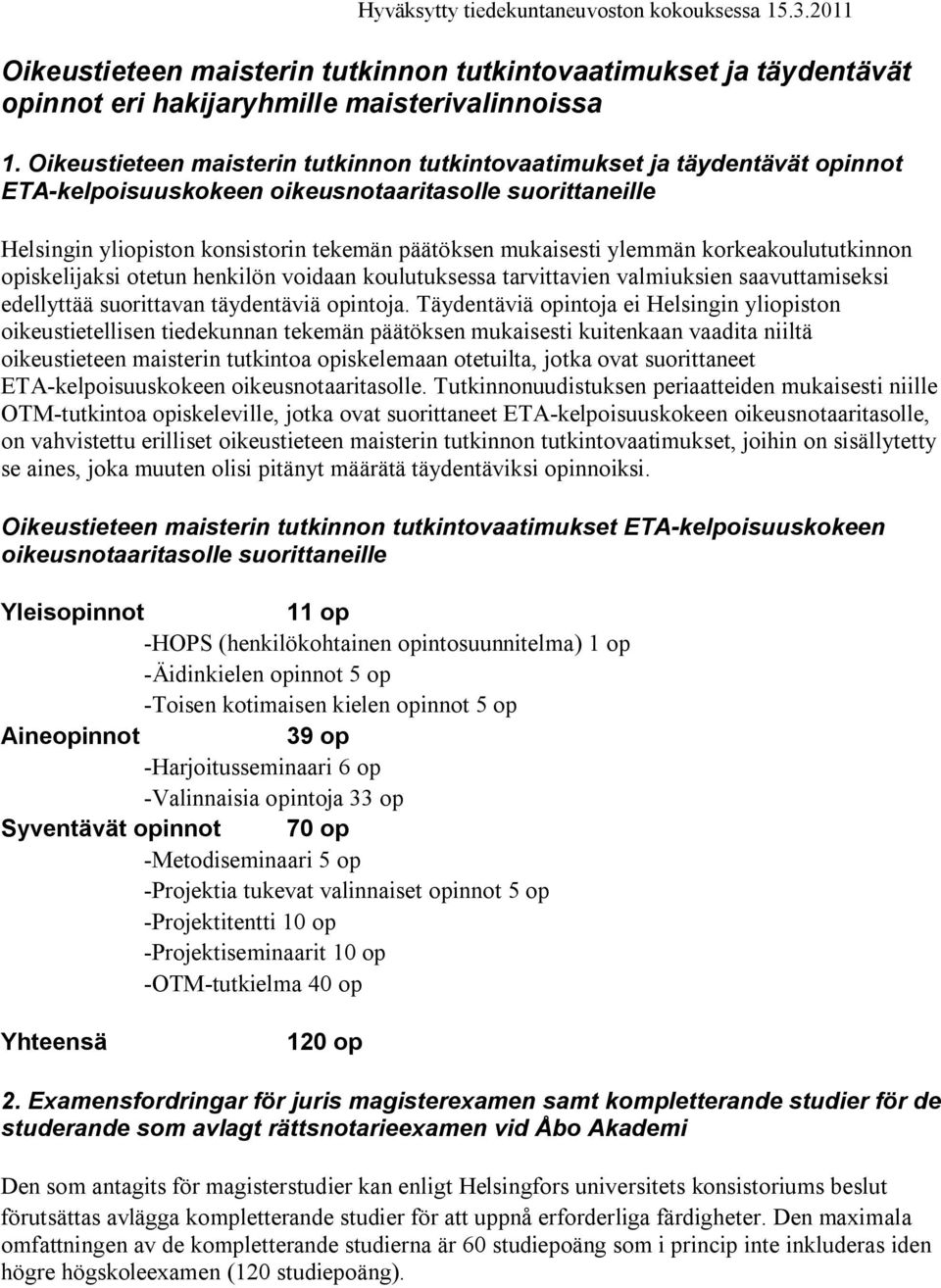 ylemmän korkeakoulututkinnon opiskelijaksi otetun henkilön voidaan koulutuksessa tarvittavien valmiuksien saavuttamiseksi edellyttää suorittavan täydentäviä opintoja.