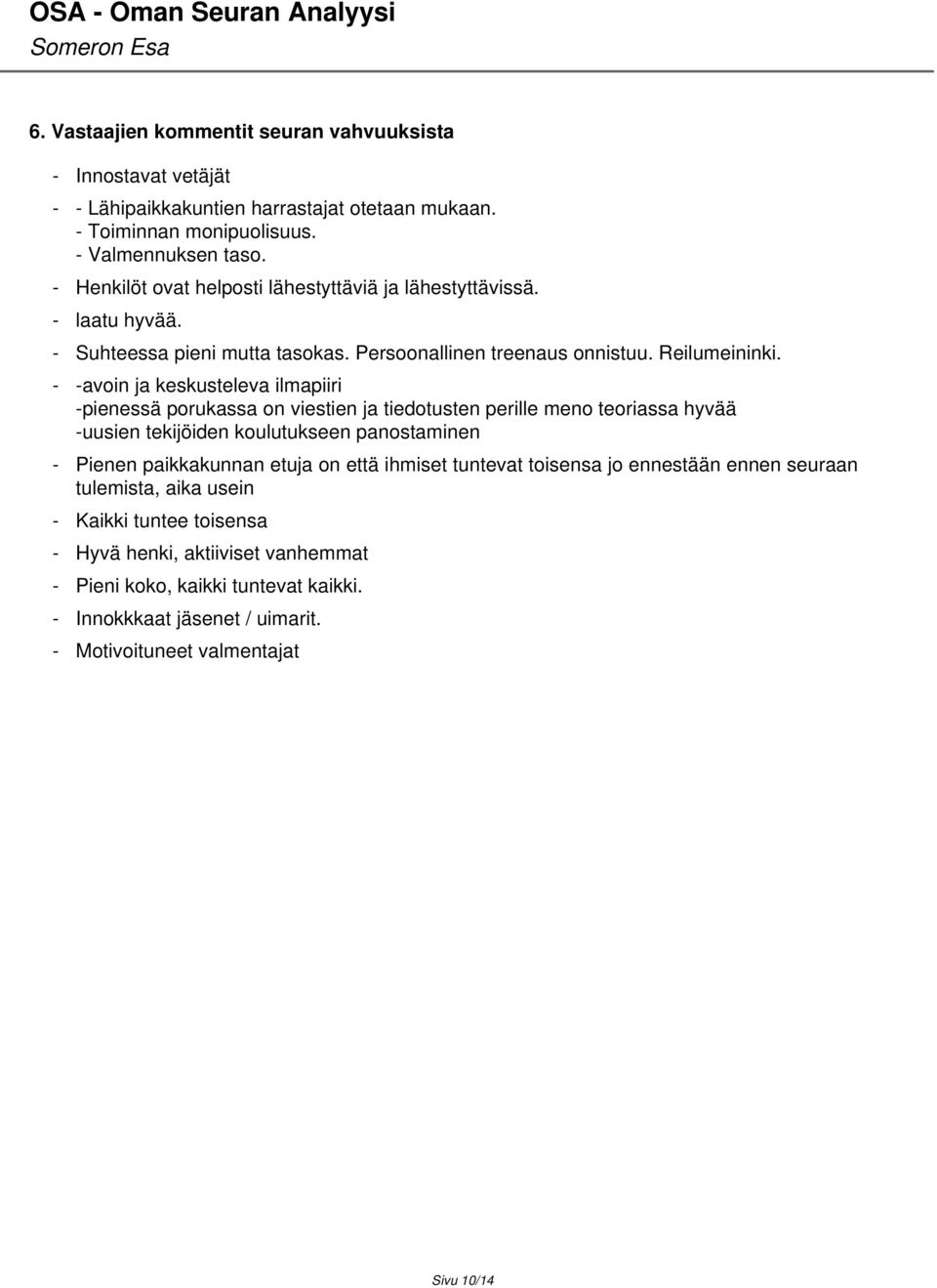 - -avoin ja keskusteleva ilmapiiri -pienessä porukassa on viestien ja tiedotusten perille meno teoriassa hyvää -uusien tekijöiden koulutukseen panostaminen - Pienen paikkakunnan etuja on