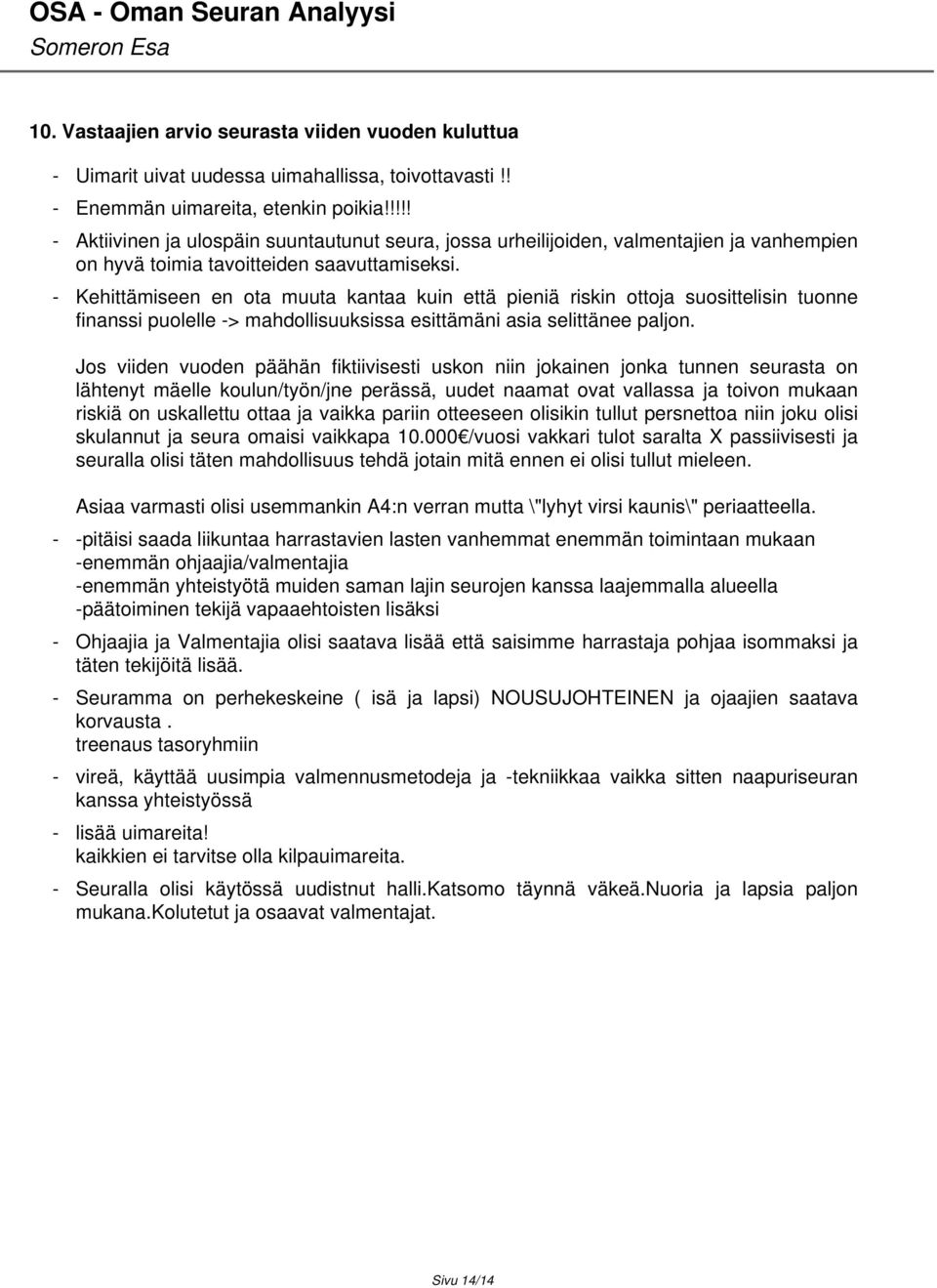 - Kehittämiseen en ota muuta kantaa kuin että pieniä riskin ottoja suosittelisin tuonne finanssi puolelle -> mahdollisuuksissa esittämäni asia selittänee paljon.