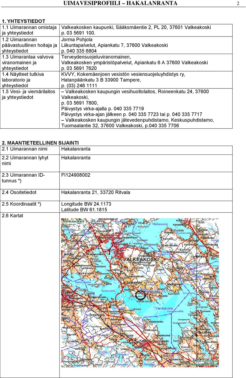 Jorma Pohjola Liikuntapalvelut, Apiankatu 7, 37600 Valkeakoski p. 040 335 6804 Terveydensuojeluviranomainen, Valkeakosken ympäristöpalvelut, Apiankatu 6 A 37600 Valkeakoski p.
