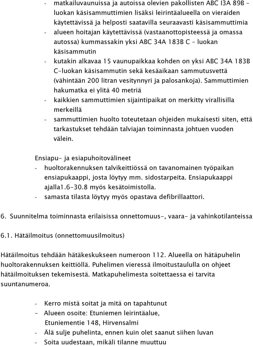 sekä kesäaikaan sammutusvettä (vähintään 200 litran vesitynnyri ja palosankoja).