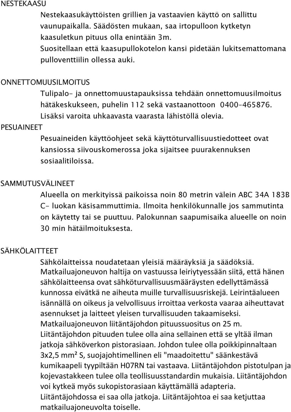 ONNETTOMUUSILMOITUS Tulipalo- ja onnettomuustapauksissa tehdään onnettomuusilmoitus hätäkeskukseen, puhelin 112 sekä vastaanottoon 0400 465876. Lisäksi varoita uhkaavasta vaarasta lähistöllä olevia.