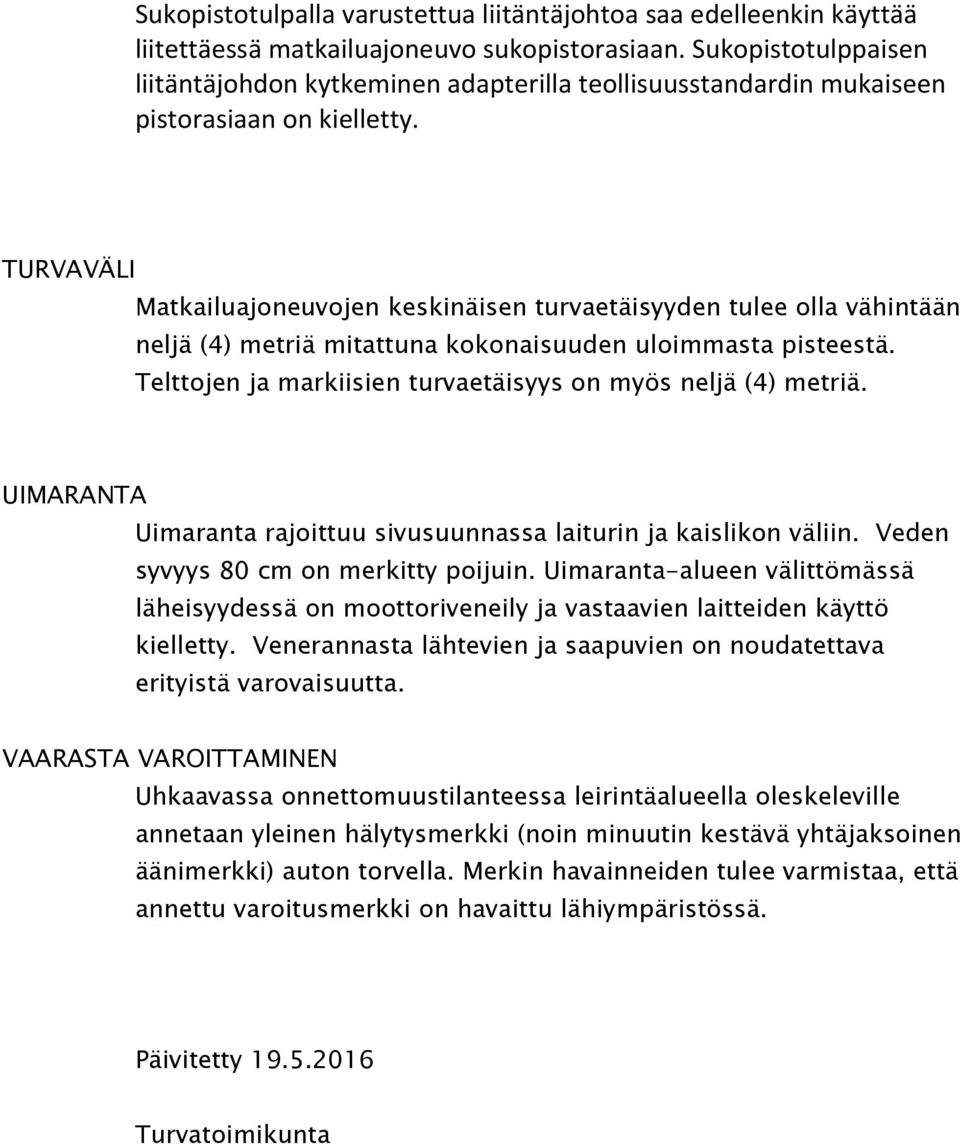 TURVAVÄLI Matkailuajoneuvojen keskinäisen turvaetäisyyden tulee olla vähintään neljä (4) metriä mitattuna kokonaisuuden uloimmasta pisteestä.