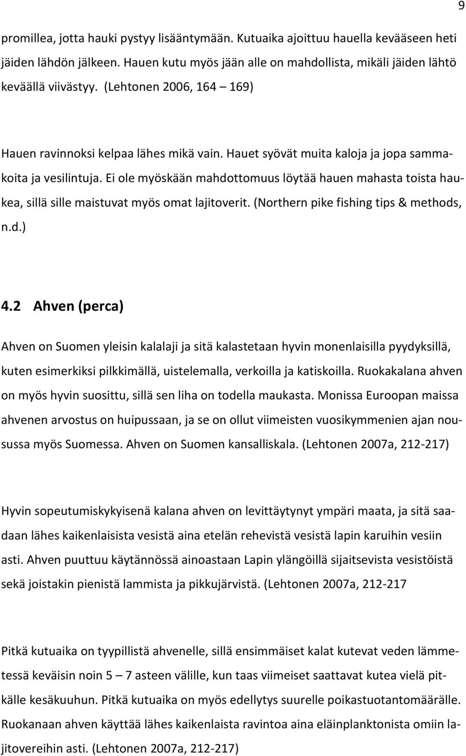 Ei ole myöskään mahdottomuus löytää hauen mahasta toista haukea, sillä sille maistuvat myös omat lajitoverit. (Northern pike fishing tips & methods, n.d.) 4.