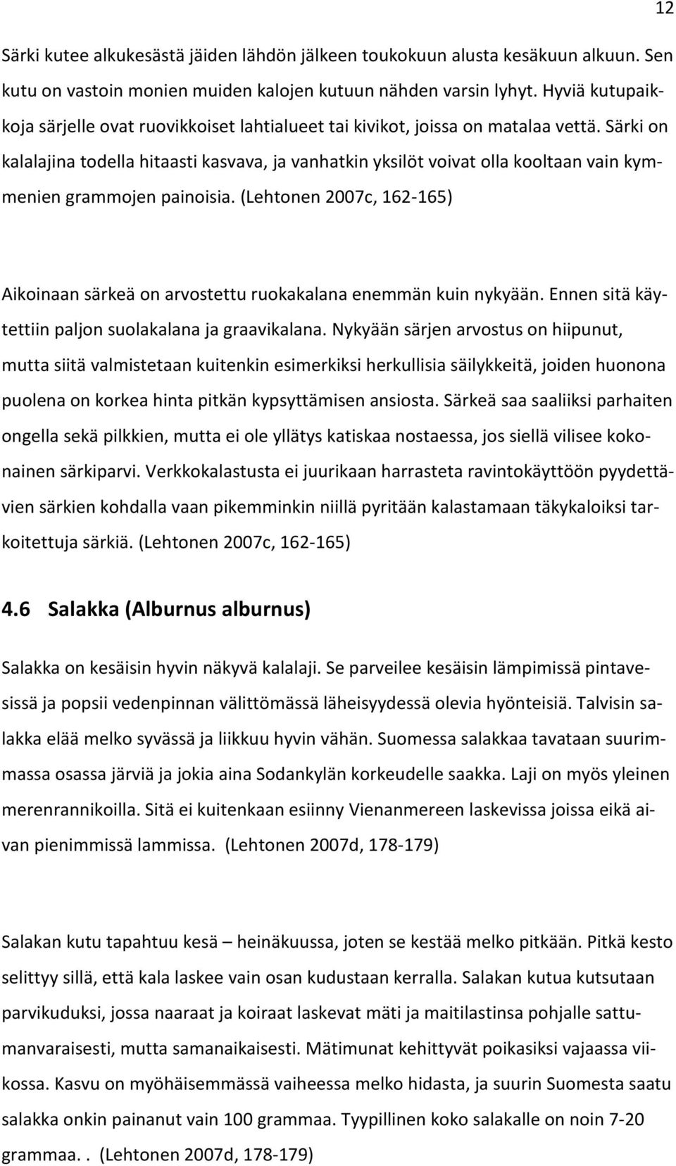 Särki on kalalajina todella hitaasti kasvava, ja vanhatkin yksilöt voivat olla kooltaan vain kymmenien grammojen painoisia.