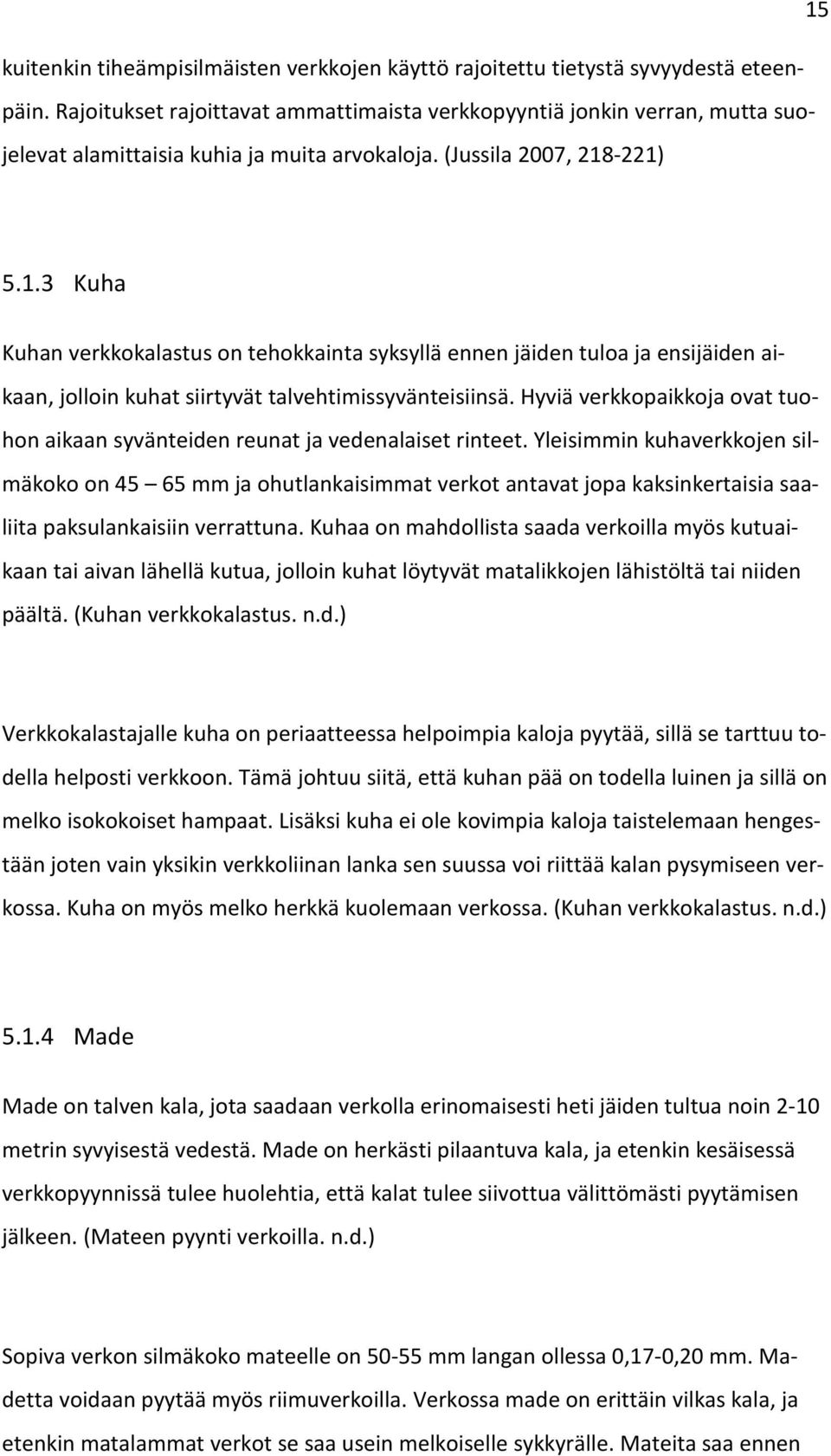 -221) 5.1.3 Kuha Kuhan verkkokalastus on tehokkainta syksyllä ennen jäiden tuloa ja ensijäiden aikaan, jolloin kuhat siirtyvät talvehtimissyvänteisiinsä.