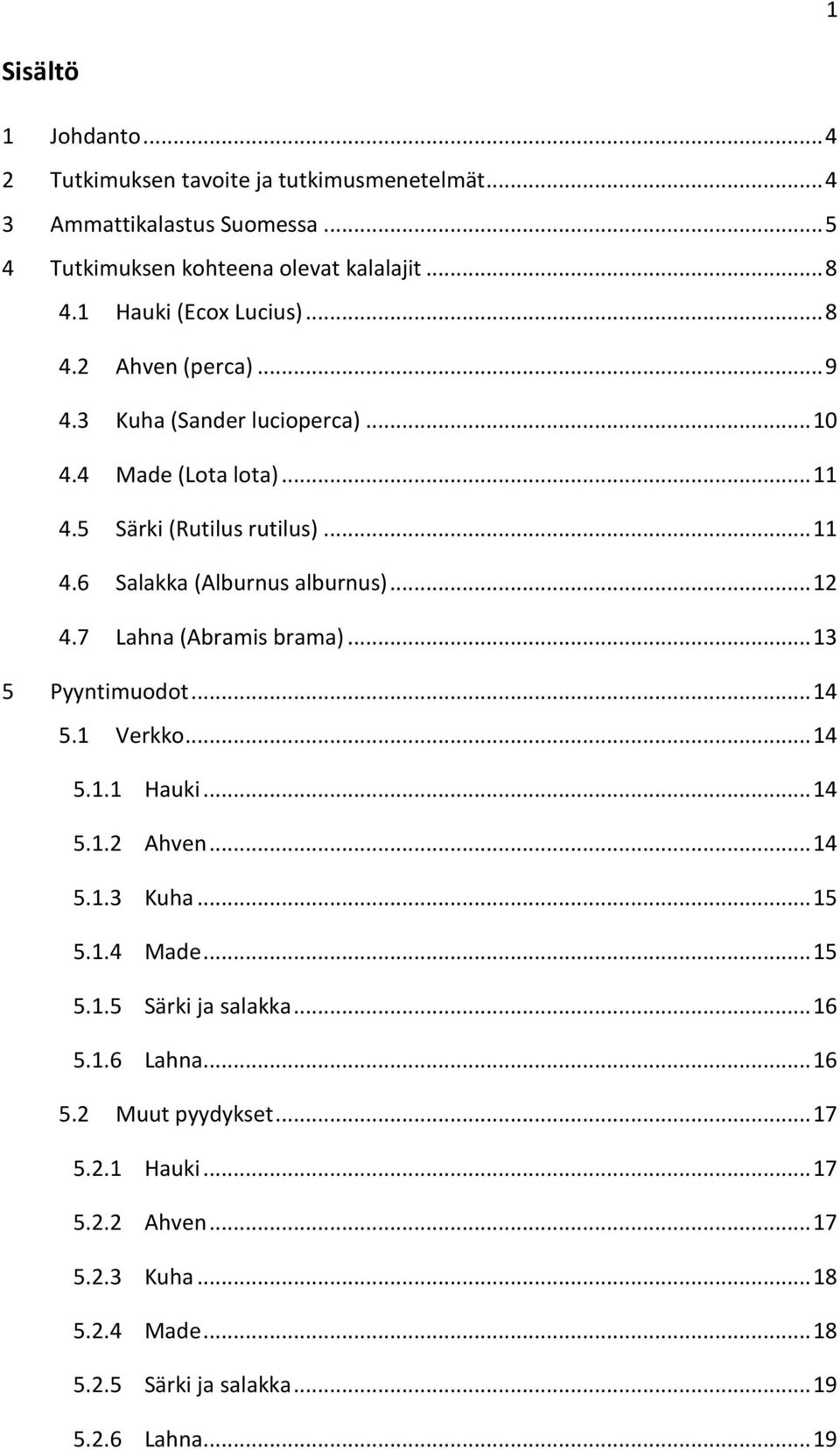 .. 12 4.7 Lahna (Abramis brama)... 13 5 Pyyntimuodot... 14 5.1 Verkko... 14 5.1.1 Hauki... 14 5.1.2 Ahven... 14 5.1.3 Kuha... 15 5.1.4 Made... 15 5.1.5 Särki ja salakka.