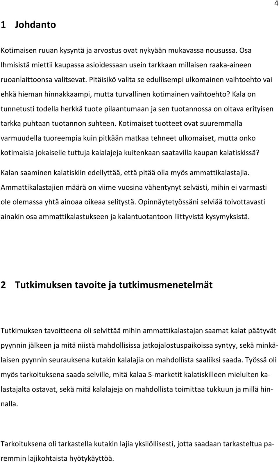 Kala on tunnetusti todella herkkä tuote pilaantumaan ja sen tuotannossa on oltava erityisen tarkka puhtaan tuotannon suhteen.