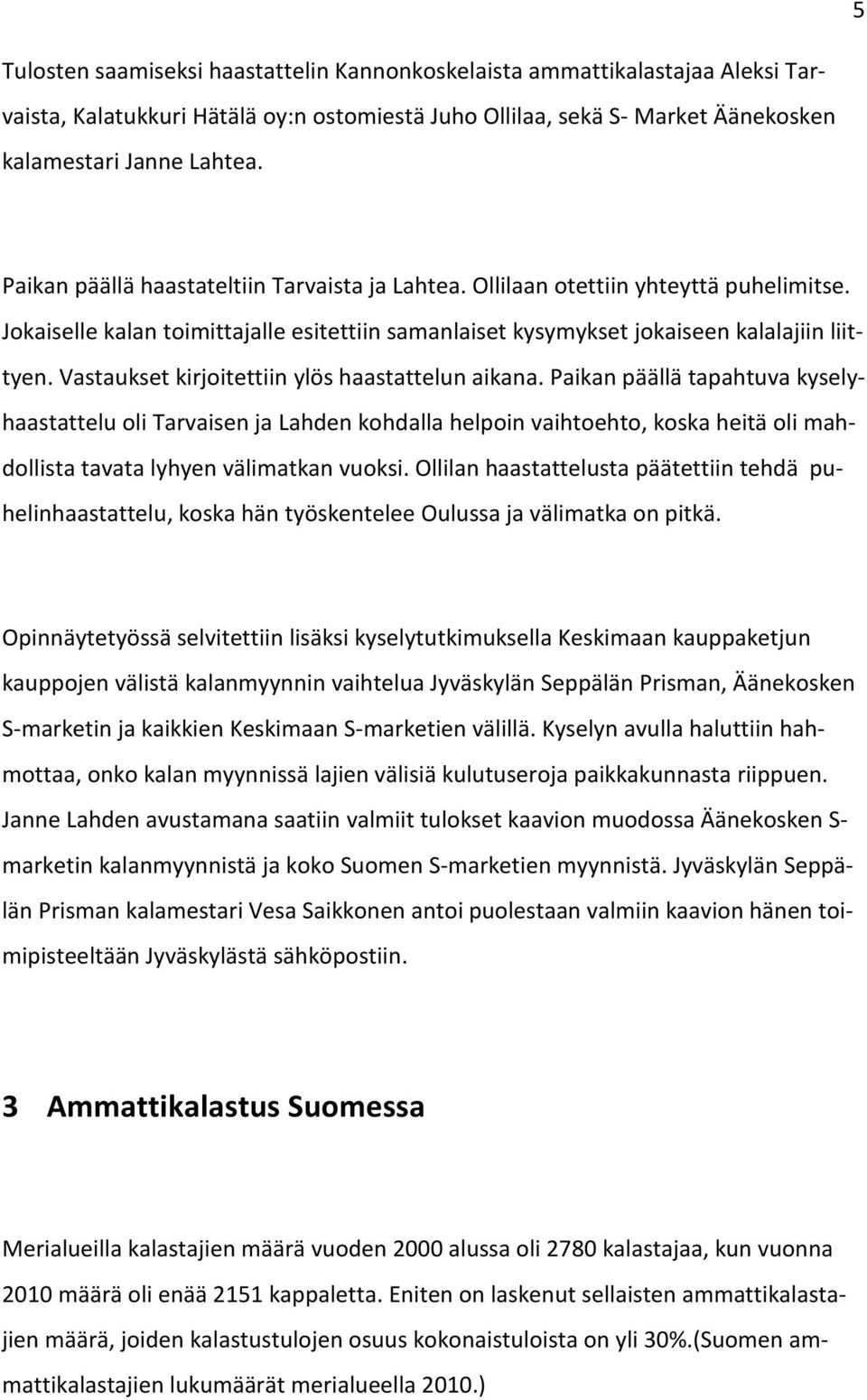 Vastaukset kirjoitettiin ylös haastattelun aikana.