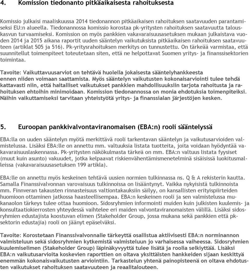 Komission on myös pankkien vakavaraisuusasetuksen mukaan julkaistava vuoden 2014 ja 2015 aikana raportit uuden sääntelyn vaikutuksista pitkäaikaisen rahoituksen saatavuuteen (artiklat 505 ja 516).