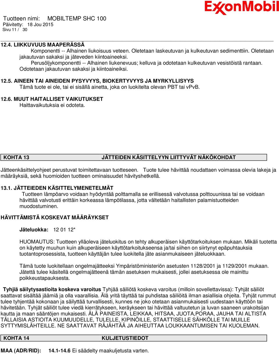 AINEEN TAI AINEIDEN PYSYVYYS, BIOKERTYVYYS JA MYRKYLLISYYS Tämä tuote ei ole, tai ei sisällä ainetta, joka on luokitelta olevan PBT tai vpvb. 12.6.