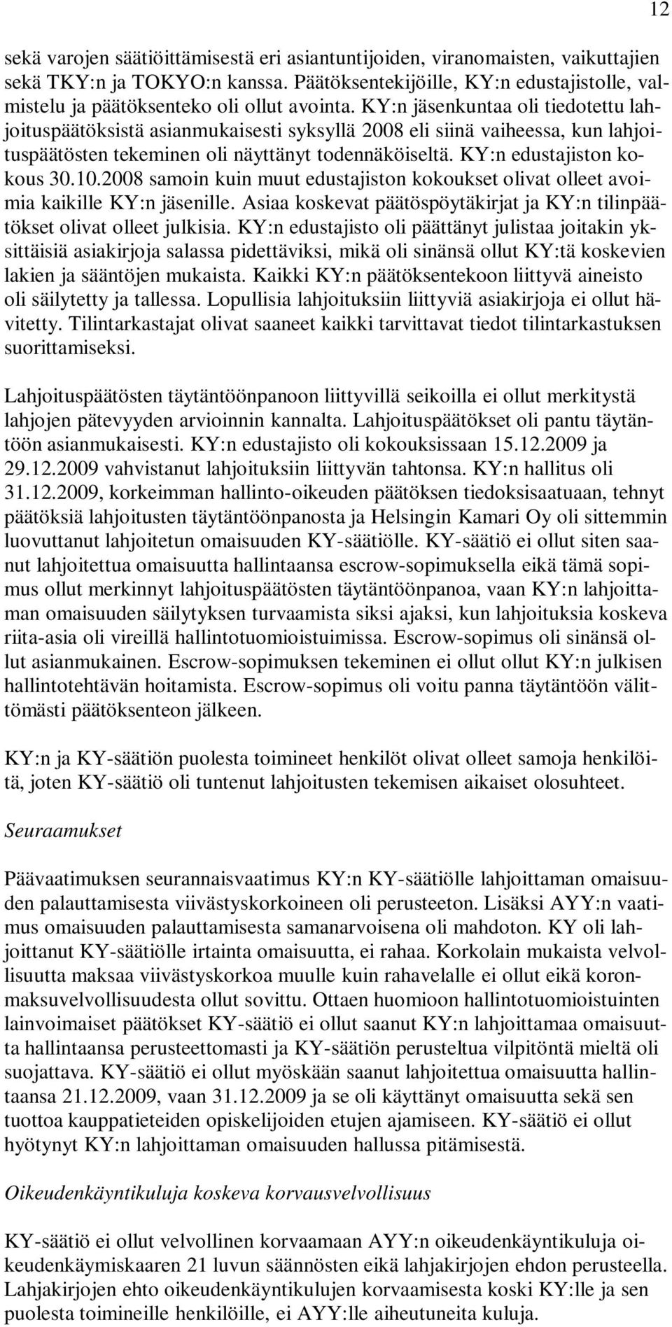 2008 samoin kuin muut edustajiston kokoukset olivat olleet avoimia kaikille KY:n jäsenille. Asiaa koskevat päätöspöytäkirjat ja KY:n tilinpäätökset olivat olleet julkisia.