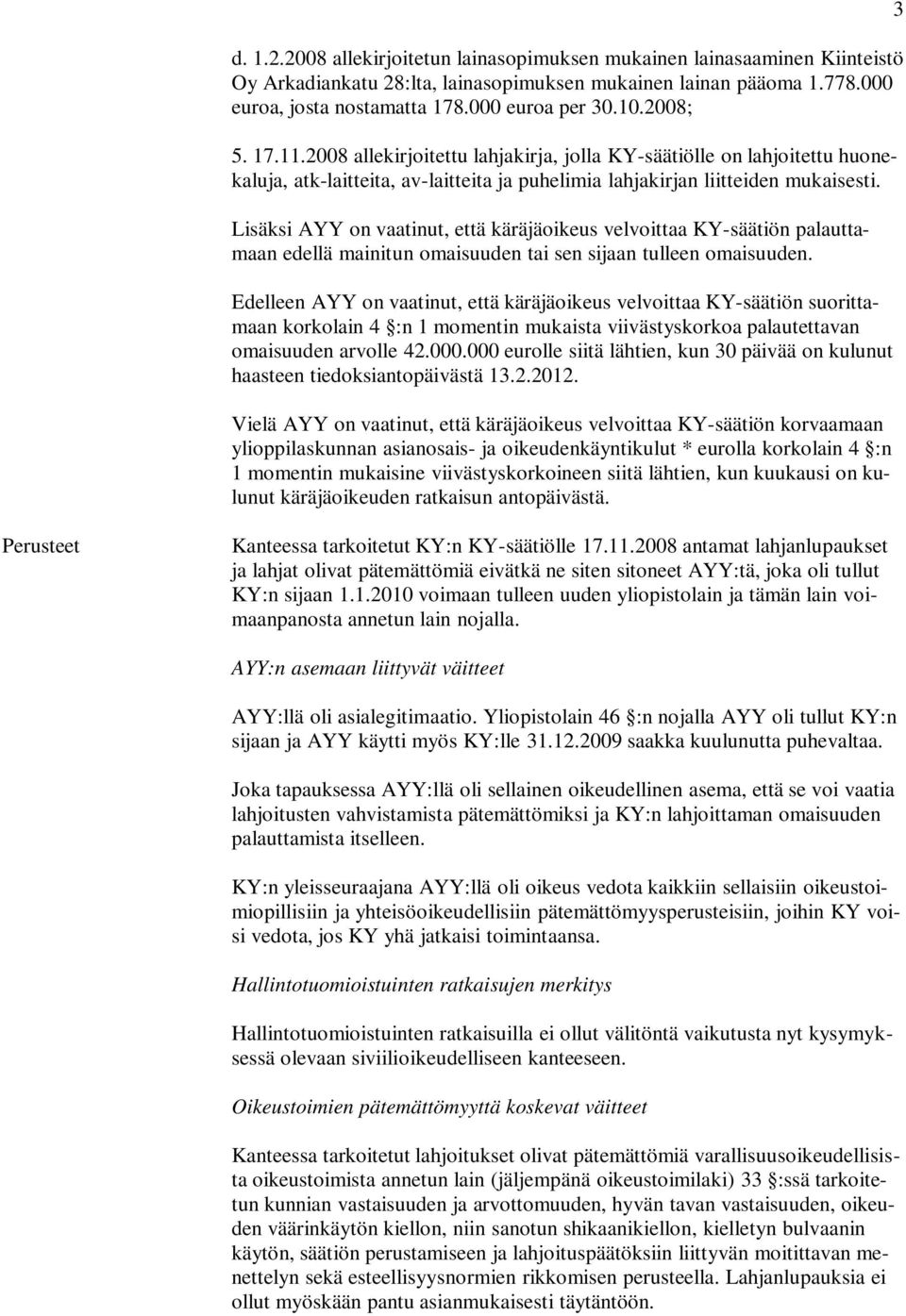 Lisäksi AYY on vaatinut, että käräjäoikeus velvoittaa KY-säätiön palauttamaan edellä mainitun omaisuuden tai sen sijaan tulleen omaisuuden.