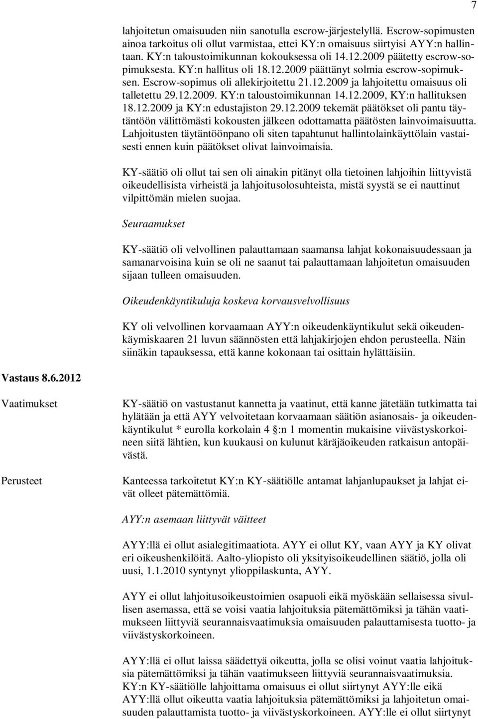 12.2009. KY:n taloustoimikunnan 14.12.2009, KY:n hallituksen 18.12.2009 ja KY:n edustajiston 29.12.2009 tekemät päätökset oli pantu täytäntöön välittömästi kokousten jälkeen odottamatta päätösten lainvoimaisuutta.