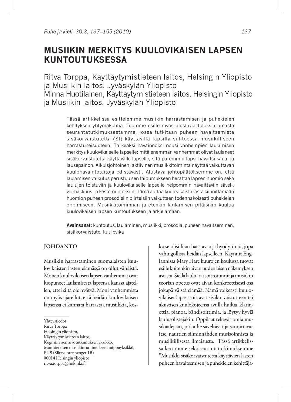 Tuomme esille myös alustavia tuloksia omasta seurantatutkimuksestamme, jossa tutkitaan puheen havaitsemista sisäkorvaistutetta (SI) käyttävillä lapsilla suhteessa musiikilliseen harrastuneisuuteen.