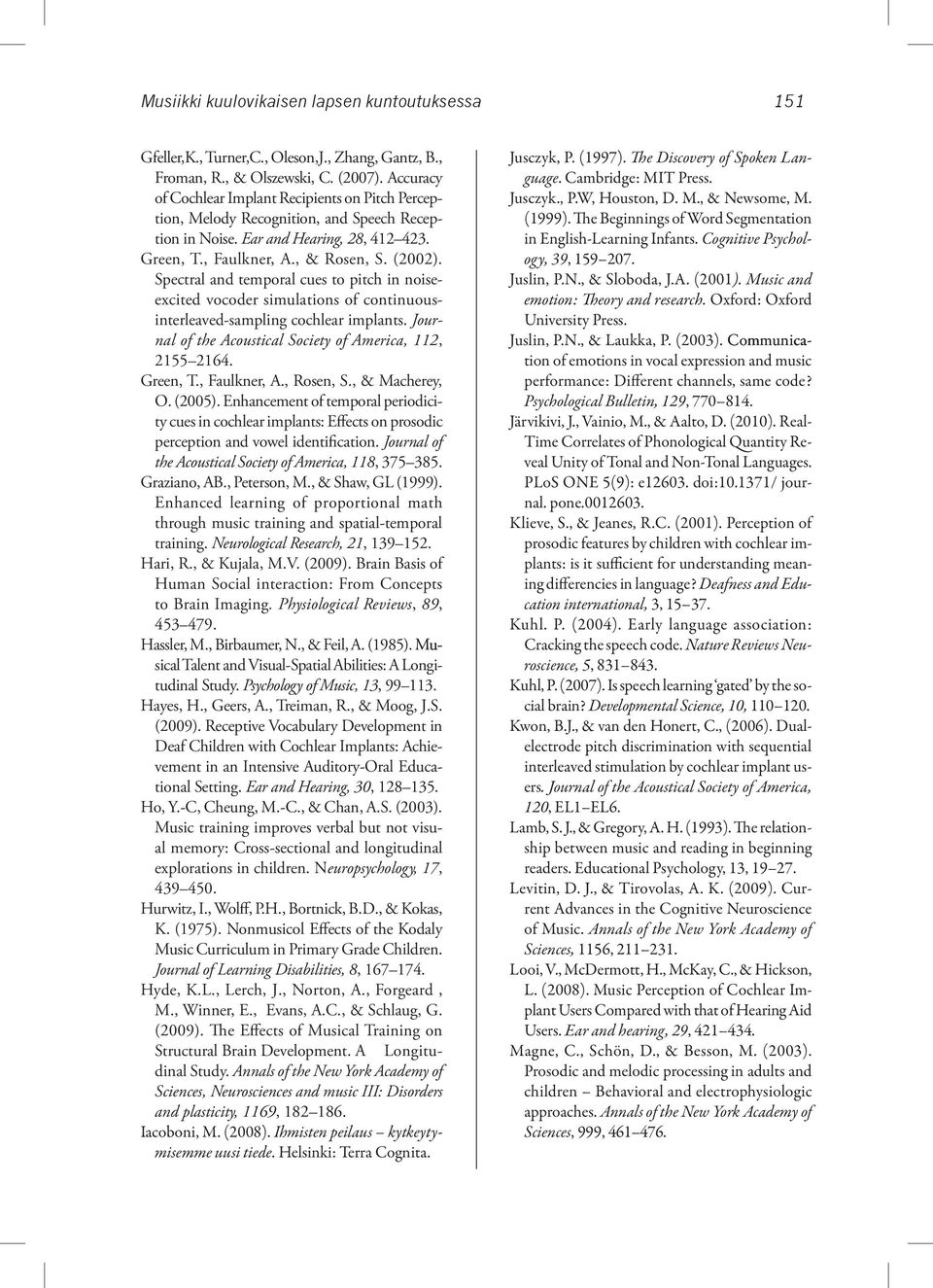 Spectral and temporal cues to pitch in noiseexcited vocoder simulations of continuousinterleaved-sampling cochlear implants. Journal of the Acoustical Society of America, 112, 2155 2164. Green, T.