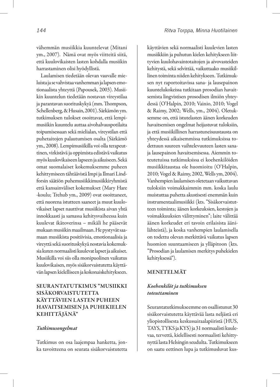 Musiikin kuuntelun tiedetään nostavan vireystilaa ja parantavan suorituskykyä (mm. Thompson, Schellenberg, & Husain, 2001). Särkämön ym.