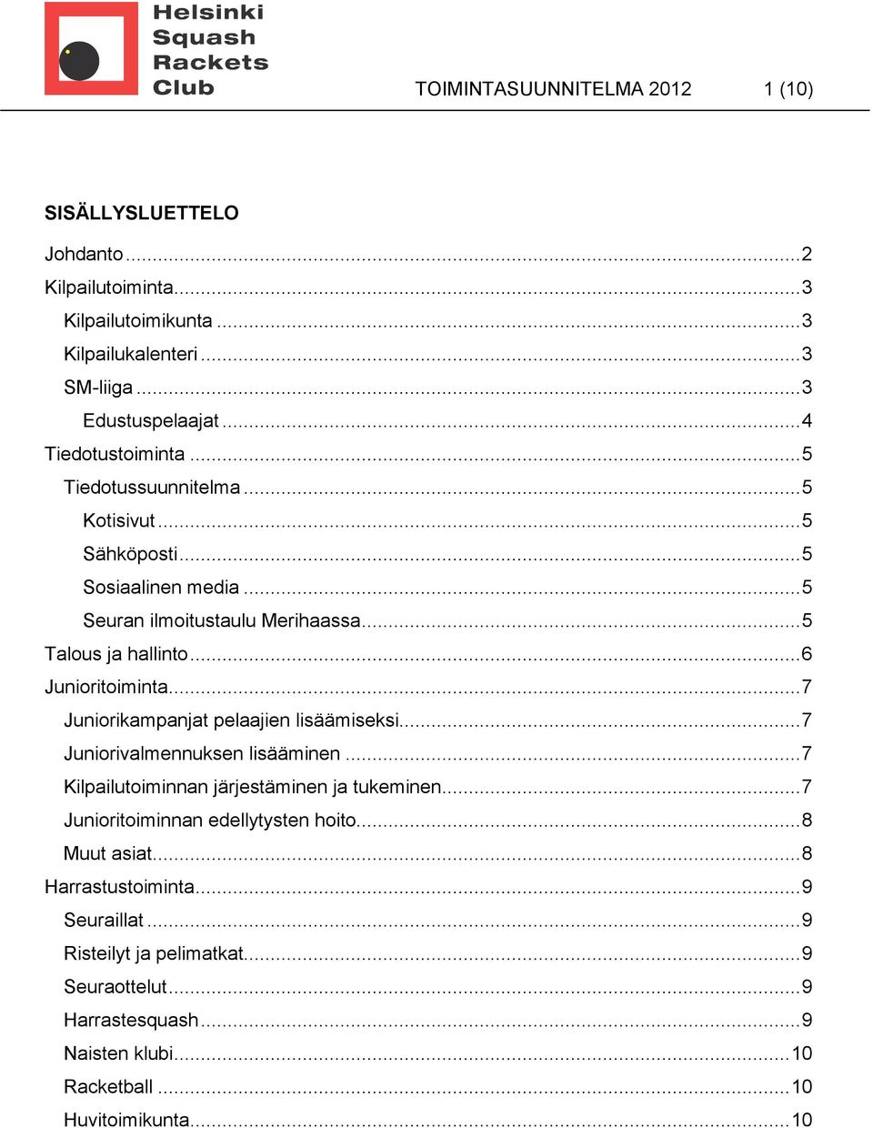 .. 6 Junioritoiminta... 7 Juniorikampanjat pelaajien lisäämiseksi... 7 Juniorivalmennuksen lisääminen... 7 Kilpailutoiminnan järjestäminen ja tukeminen.