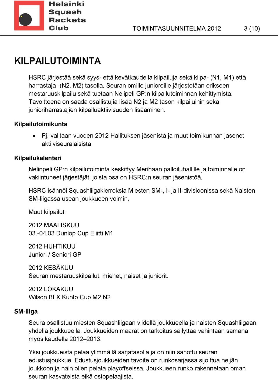 Tavoitteena on saada osallistujia lisää N2 ja M2 tason kilpailuihin sekä junioriharrastajien kilpailuaktiivisuuden lisääminen. Kilpailutoimikunta Pj.