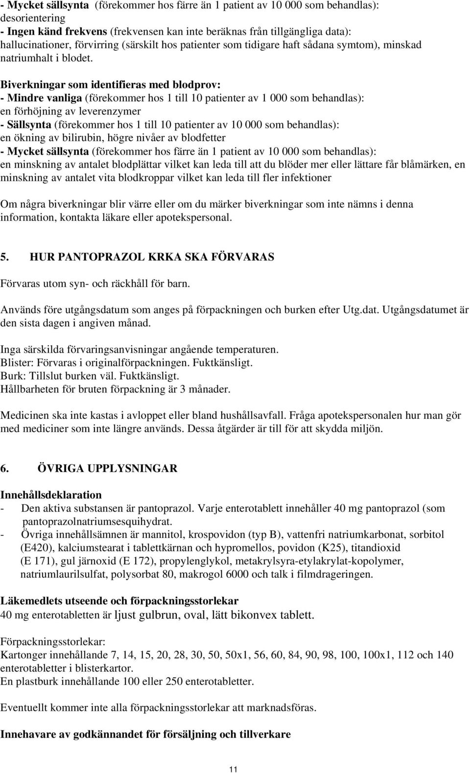 Biverkningar som identifieras med blodprov: - Mindre vanliga (förekommer hos 1 till 10 patienter av 1 000 som behandlas): en förhöjning av leverenzymer - Sällsynta (förekommer hos 1 till 10 patienter