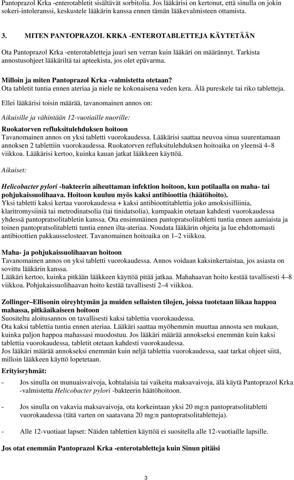 Tarkista annostusohjeet lääkäriltä tai apteekista, jos olet epävarma. Milloin ja miten Pantoprazol Krka -valmistetta otetaan? Ota tabletit tuntia ennen ateriaa ja niele ne kokonaisena veden kera.