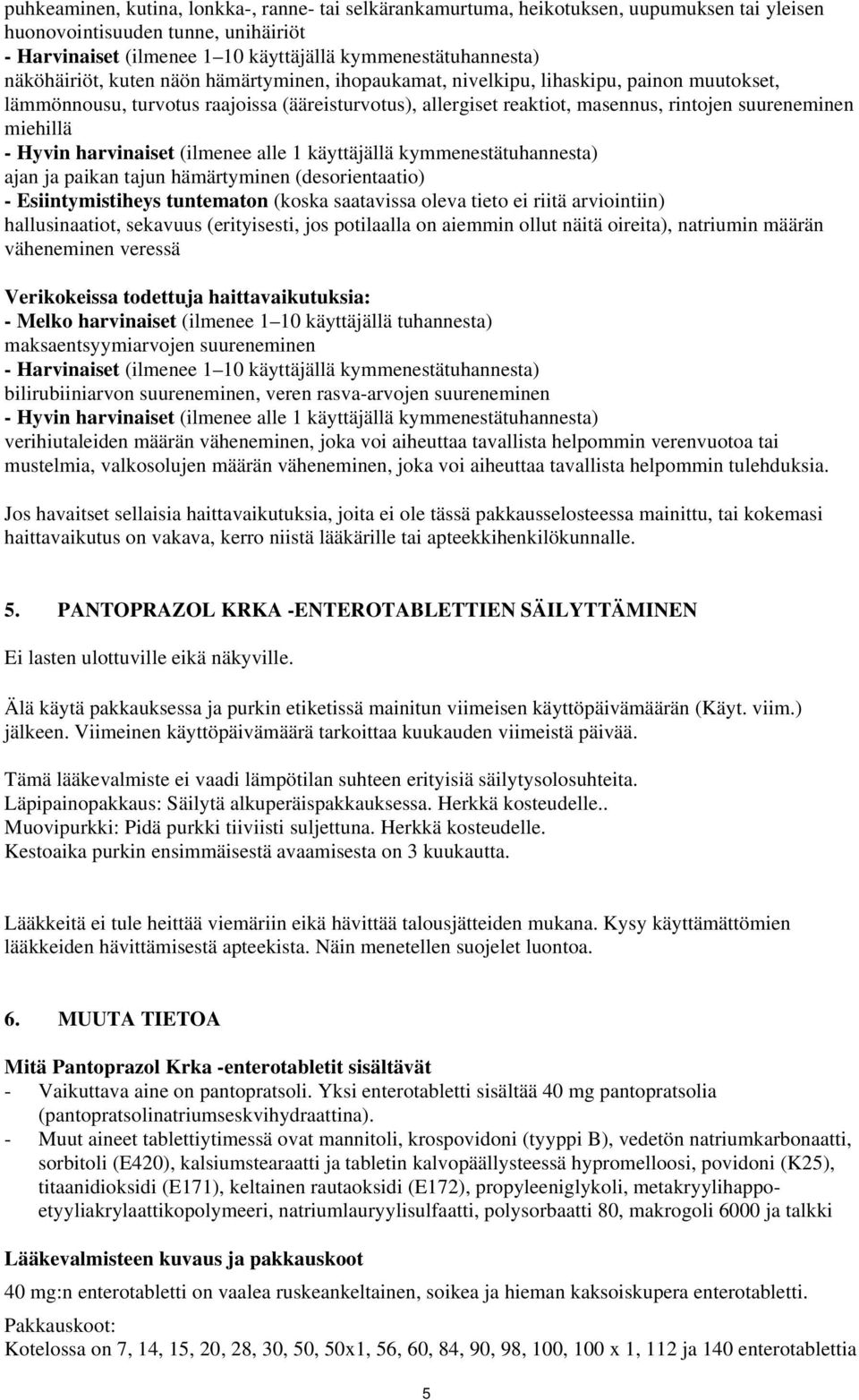 miehillä - Hyvin harvinaiset (ilmenee alle 1 käyttäjällä kymmenestätuhannesta) ajan ja paikan tajun hämärtyminen (desorientaatio) - Esiintymistiheys tuntematon (koska saatavissa oleva tieto ei riitä