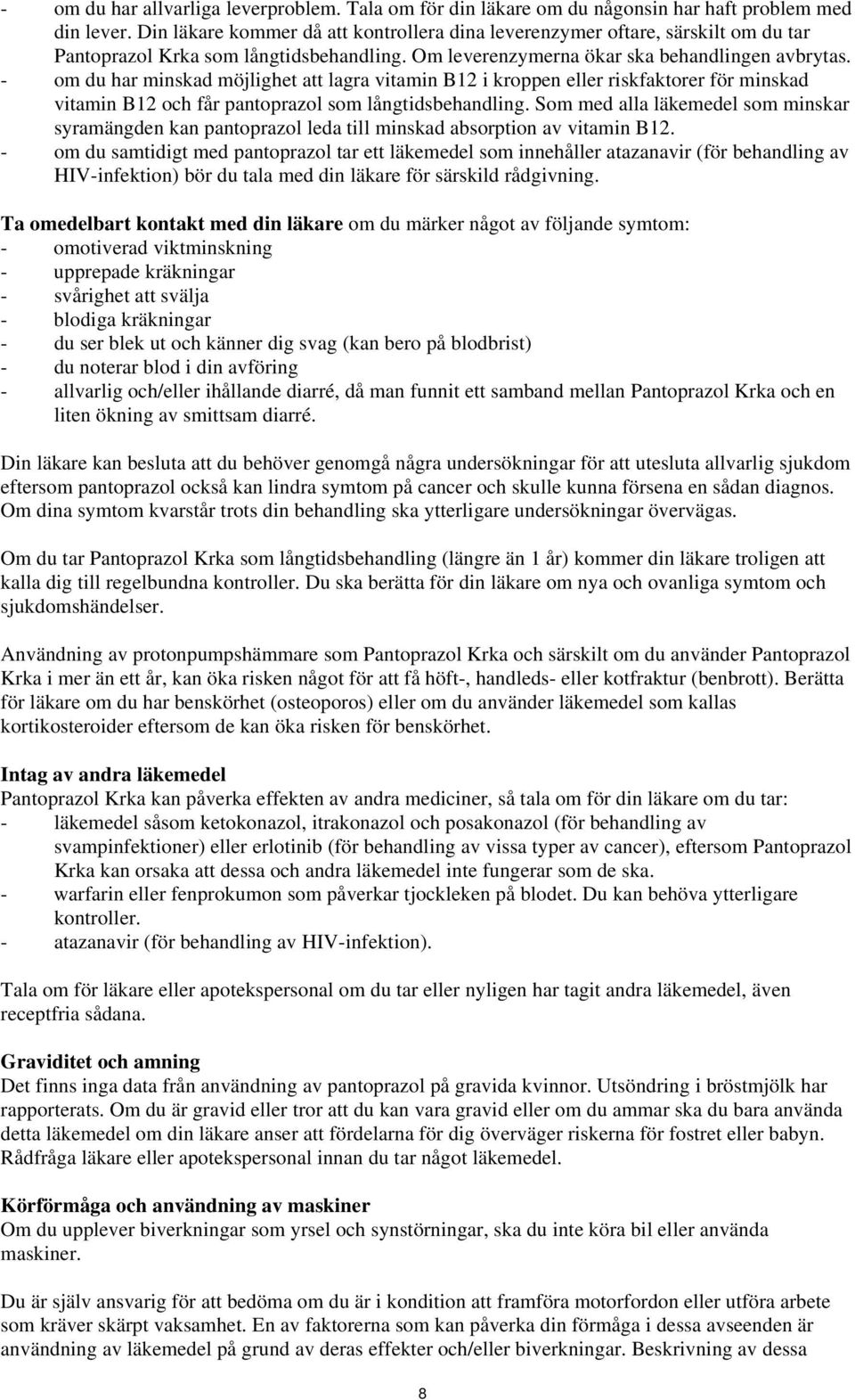 - om du har minskad möjlighet att lagra vitamin B12 i kroppen eller riskfaktorer för minskad vitamin B12 och får pantoprazol som långtidsbehandling.