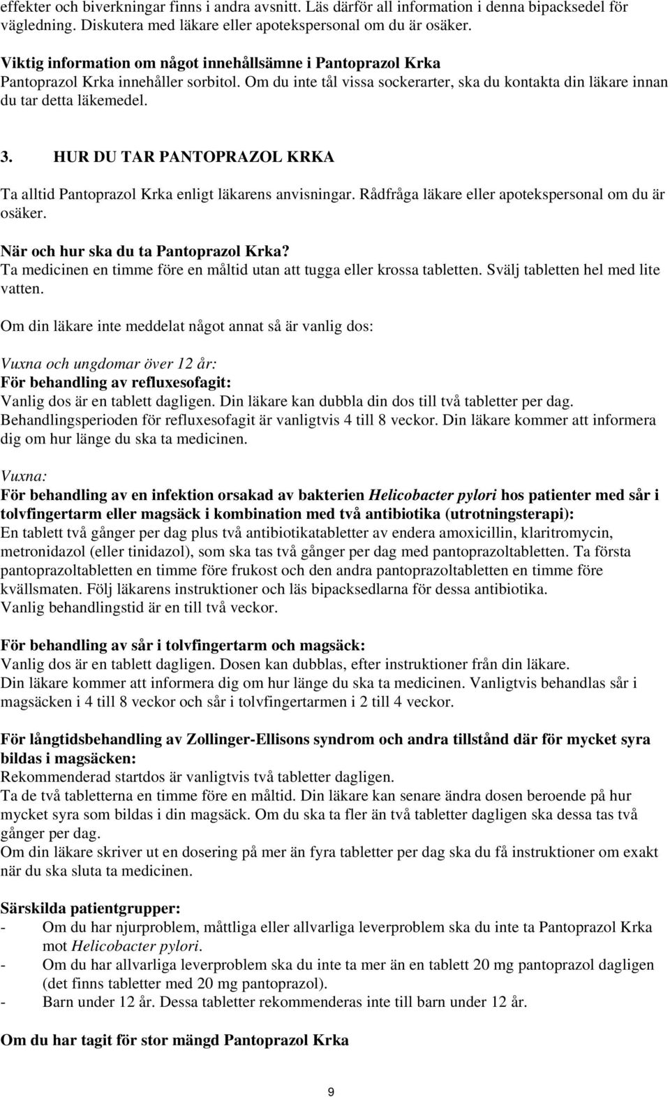 HUR DU TAR PANTOPRAZOL KRKA Ta alltid Pantoprazol Krka enligt läkarens anvisningar. Rådfråga läkare eller apotekspersonal om du är osäker. När och hur ska du ta Pantoprazol Krka?