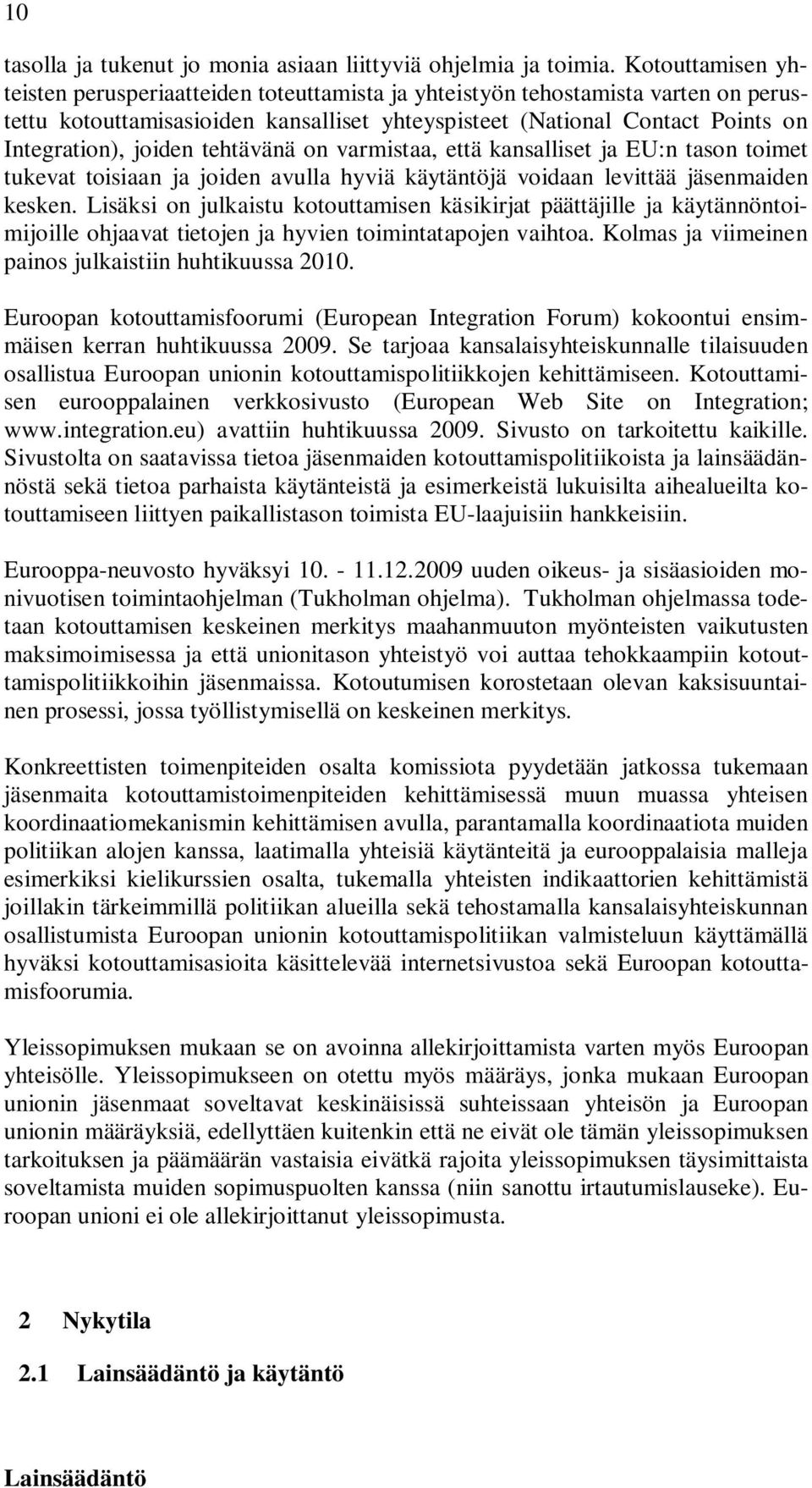 tehtävänä on varmistaa, että kansalliset ja EU:n tason toimet tukevat toisiaan ja joiden avulla hyviä käytäntöjä voidaan levittää jäsenmaiden kesken.