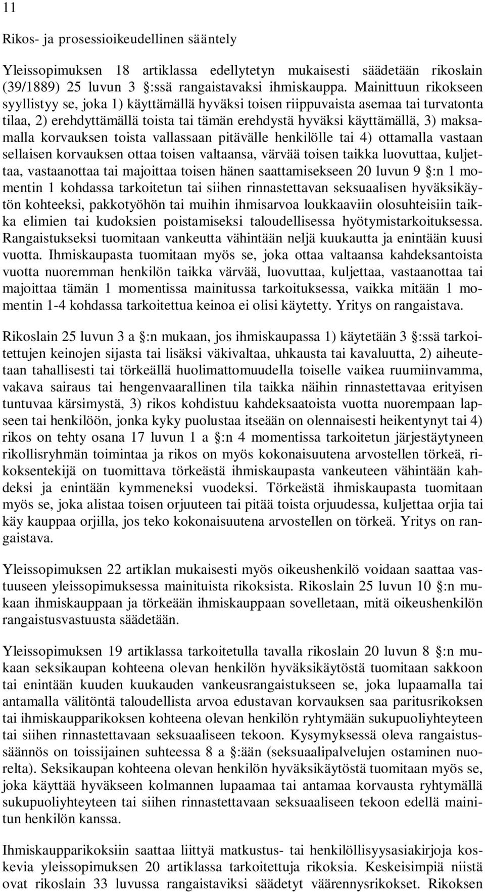 korvauksen toista vallassaan pitävälle henkilölle tai 4) ottamalla vastaan sellaisen korvauksen ottaa toisen valtaansa, värvää toisen taikka luovuttaa, kuljettaa, vastaanottaa tai majoittaa toisen