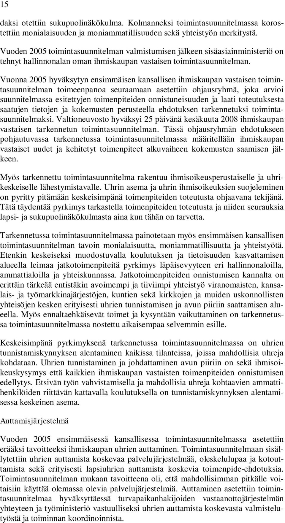 Vuonna 2005 hyväksytyn ensimmäisen kansallisen ihmiskaupan vastaisen toimintasuunnitelman toimeenpanoa seuraamaan asetettiin ohjausryhmä, joka arvioi suunnitelmassa esitettyjen toimenpiteiden