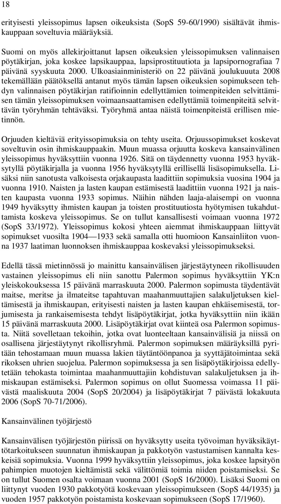 Ulkoasiainministeriö on 22 päivänä joulukuuuta 2008 tekemällään päätöksellä antanut myös tämän lapsen oikeuksien sopimukseen tehdyn valinnaisen pöytäkirjan ratifioinnin edellyttämien toimenpiteiden