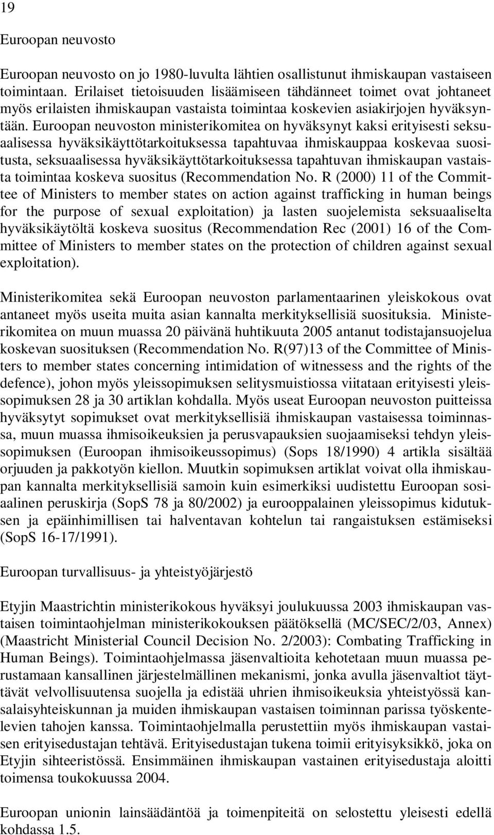 Euroopan neuvoston ministerikomitea on hyväksynyt kaksi erityisesti seksuaalisessa hyväksikäyttötarkoituksessa tapahtuvaa ihmiskauppaa koskevaa suositusta, seksuaalisessa hyväksikäyttötarkoituksessa