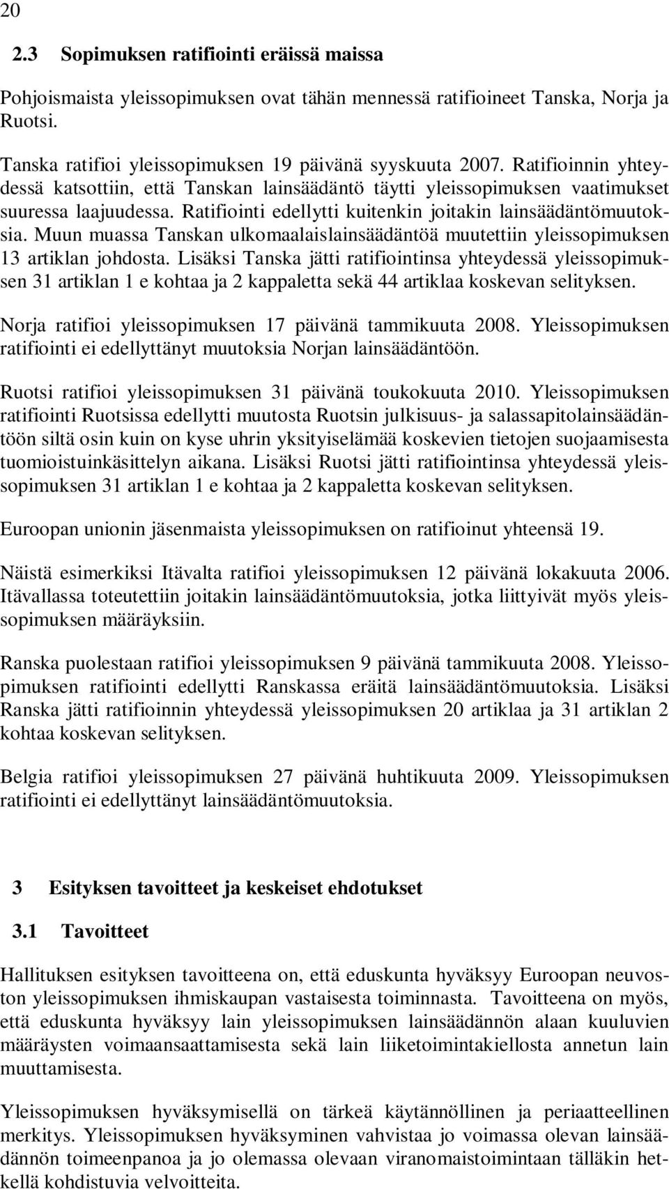 Muun muassa Tanskan ulkomaalaislainsäädäntöä muutettiin yleissopimuksen 13 artiklan johdosta.