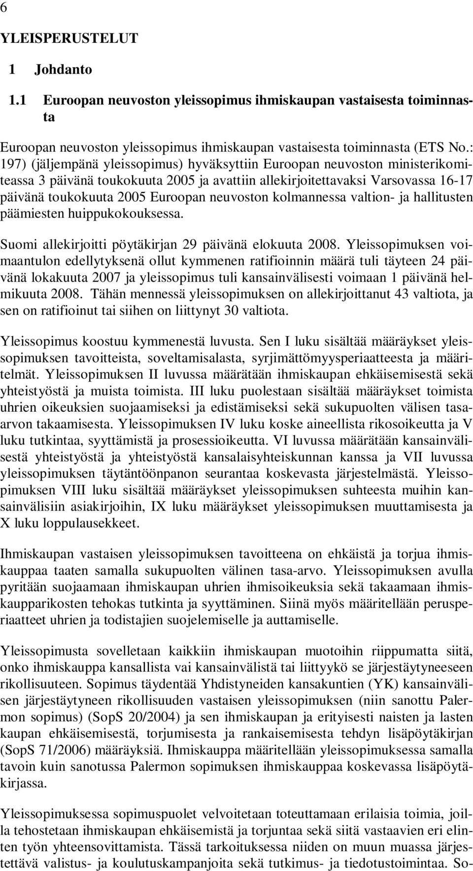 neuvoston kolmannessa valtion- ja hallitusten päämiesten huippukokouksessa. Suomi allekirjoitti pöytäkirjan 29 päivänä elokuuta 2008.