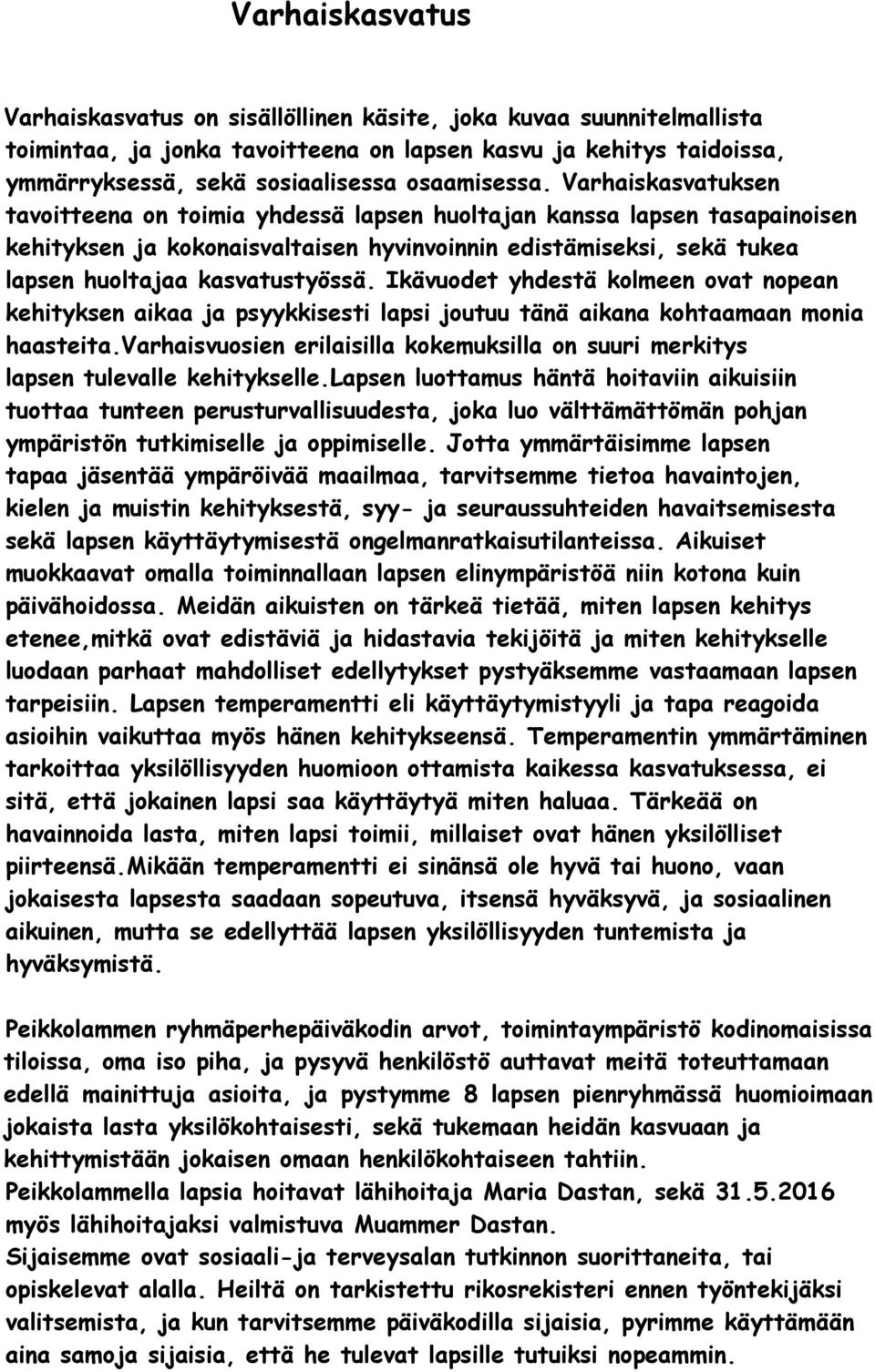 Varhaiskasvatuksen tavoitteena on toimia yhdessä lapsen huoltajan kanssa lapsen tasapainoisen kehityksen ja kokonaisvaltaisen hyvinvoinnin edistämiseksi, sekä tukea lapsen huoltajaa kasvatustyössä.