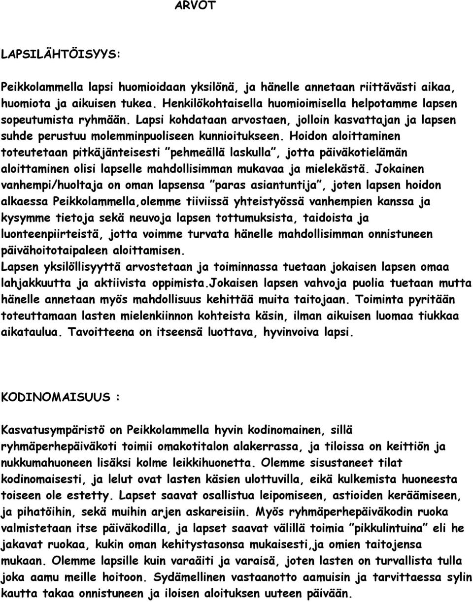 Hoidon aloittaminen toteutetaan pitkäjänteisesti pehmeällä laskulla, jotta päiväkotielämän aloittaminen olisi lapselle mahdollisimman mukavaa ja mielekästä.