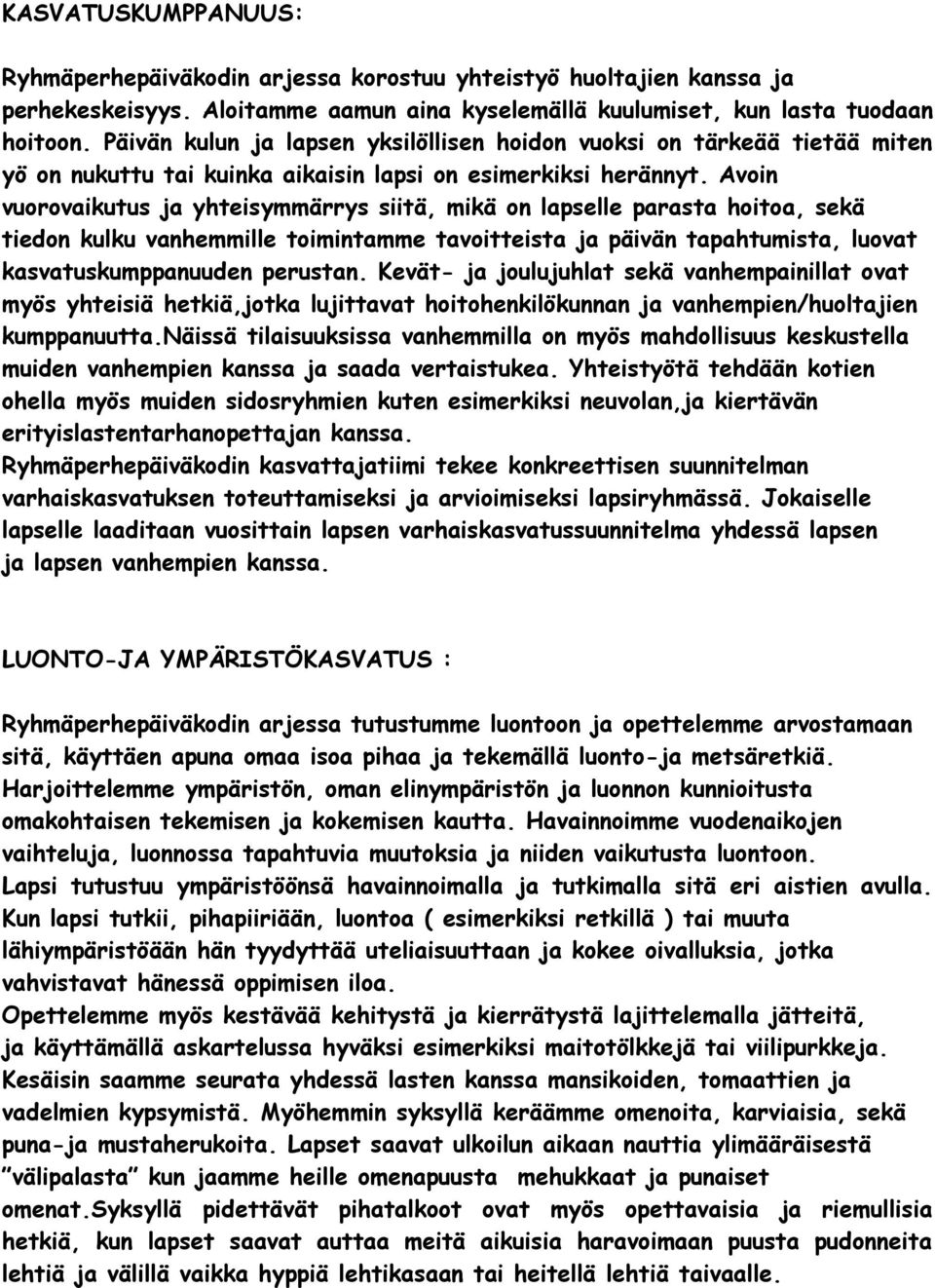 Avoin vuorovaikutus ja yhteisymmärrys siitä, mikä on lapselle parasta hoitoa, sekä tiedon kulku vanhemmille toimintamme tavoitteista ja päivän tapahtumista, luovat kasvatuskumppanuuden perustan.