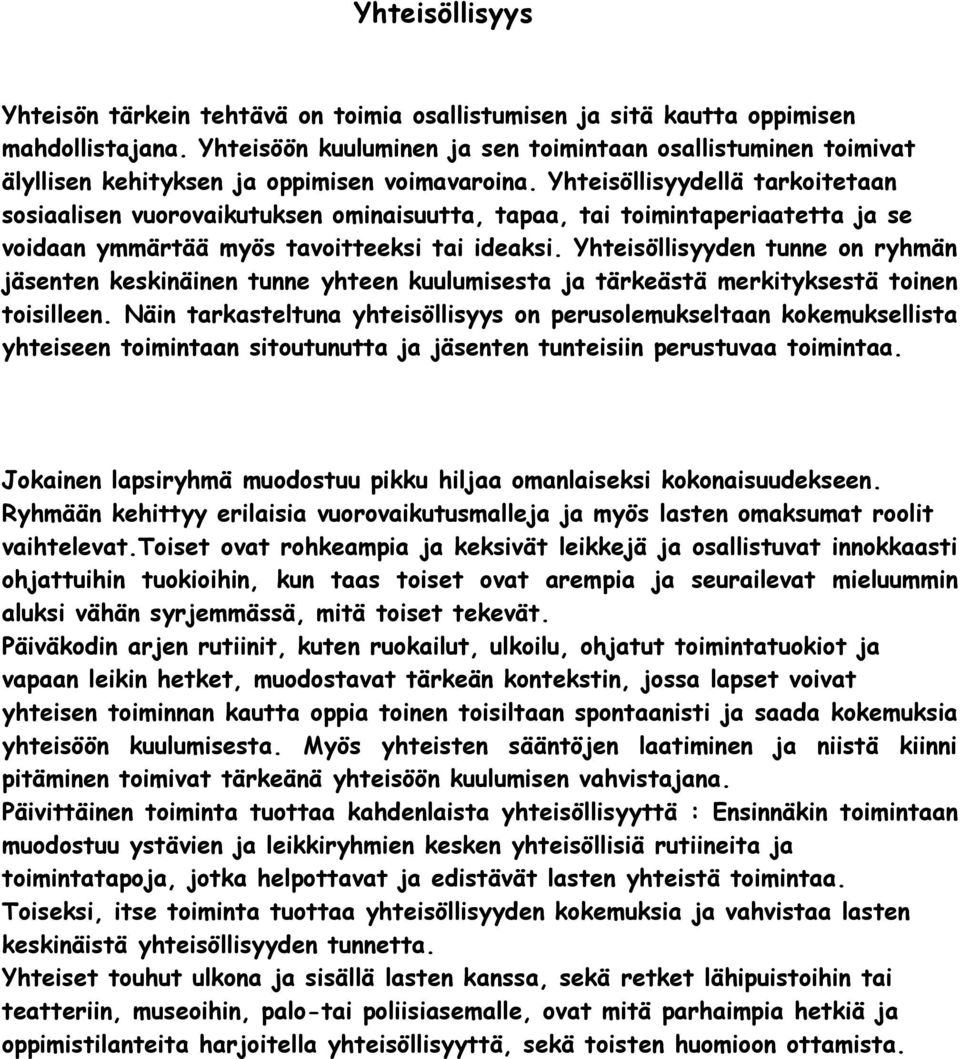 Yhteisöllisyydellä tarkoitetaan sosiaalisen vuorovaikutuksen ominaisuutta, tapaa, tai toimintaperiaatetta ja se voidaan ymmärtää myös tavoitteeksi tai ideaksi.