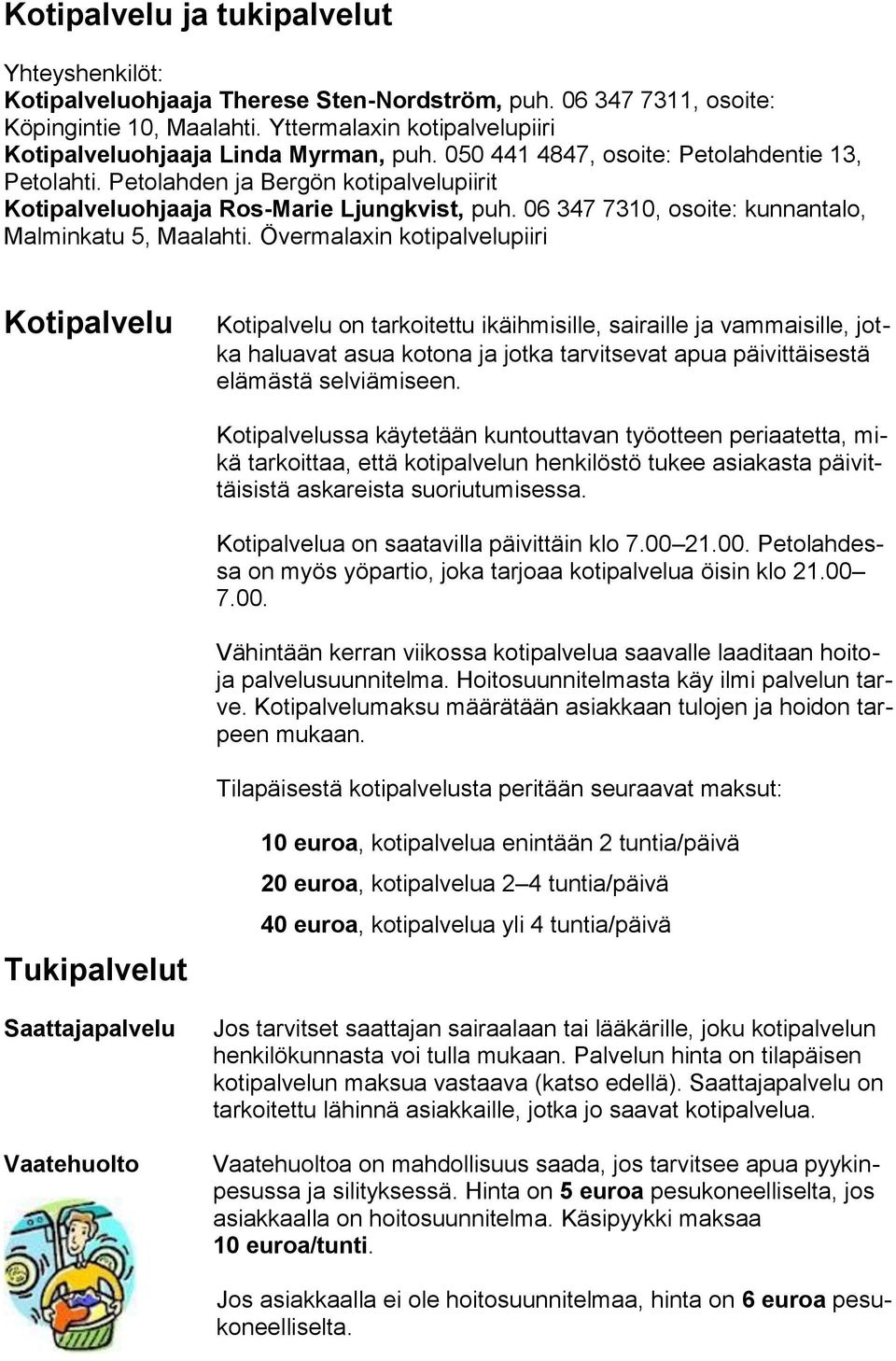 Petolahden ja Bergön kotipalvelupiirit Kotipalveluohjaaja Ros-Marie Ljungkvist, puh. 06 347 7310, osoite: kunnantalo, Malminkatu 5, Maalahti.