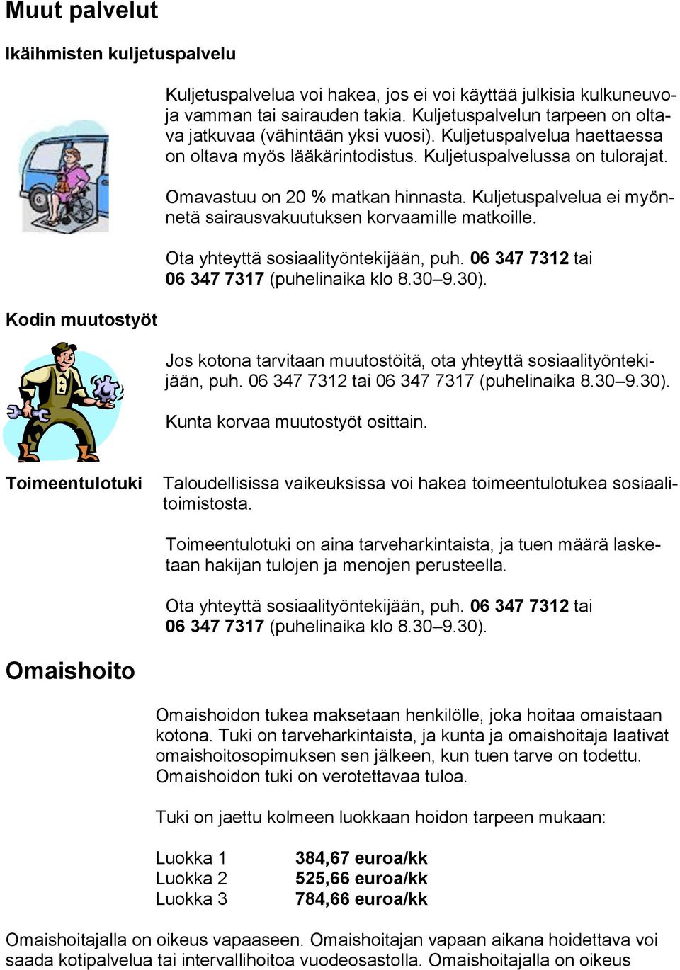 Kuljetuspalvelua ei myönnetä sairausvakuutuksen korvaamille matkoille. Ota yhteyttä sosiaalityöntekijään, puh. 06 347 7312 tai 06 347 7317 (puhelinaika klo 8.30 9.30).