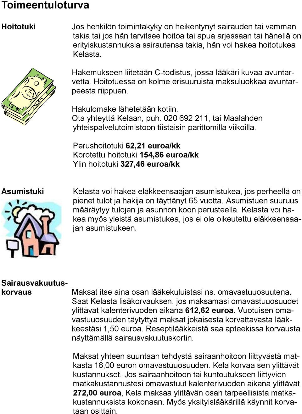 Hakulomake lähetetään kotiin. Ota yhteyttä Kelaan, puh. 020 692 211, tai Maalahden yhteispalvelutoimistoon tiistaisin parittomilla viikoilla.