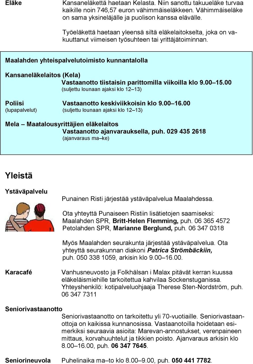 Maalahden yhteispalvelutoimisto kunnantalolla Kansaneläkelaitos (Kela) Vastaanotto tiistaisin parittomilla viikoilla klo 9.00 15.