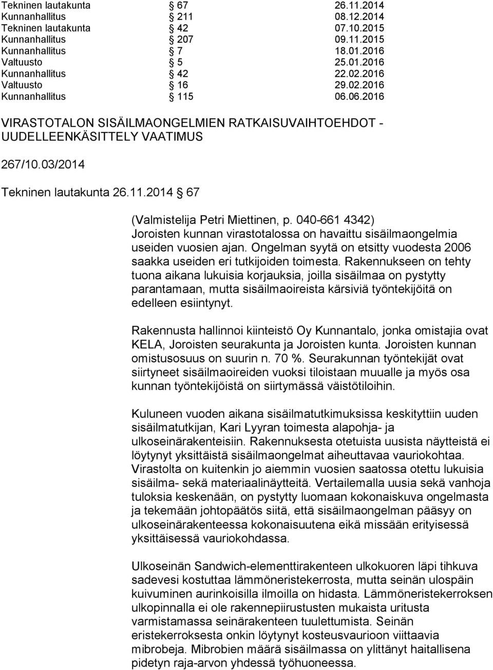 040-661 4342) Joroisten kunnan virastotalossa on havaittu sisäilmaongelmia useiden vuosien ajan. Ongelman syytä on etsitty vuodesta 2006 saakka useiden eri tutkijoiden toimesta.