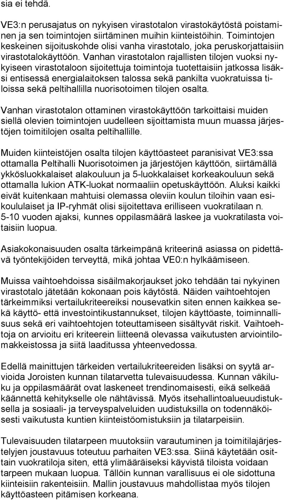 Vanhan virastotalon rajallisten tilojen vuoksi nykyi seen virastotaloon sijoitettuja toimintoja tuotettaisiin jatkossa li säksi entisessä energialaitoksen talossa sekä pankilta vuokratuissa tilois sa