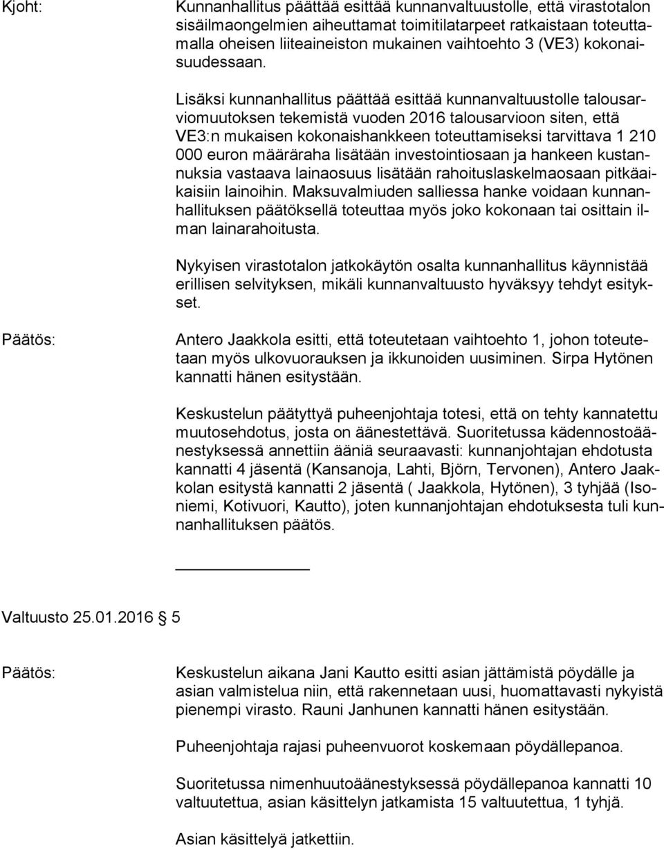 Lisäksi kunnanhallitus päättää esittää kunnanvaltuustolle ta lous arvio muu tok sen tekemistä vuoden 2016 talousarvioon siten, että VE3:n mukaisen kokonaishankkeen toteuttamiseksi tarvittava 1 210