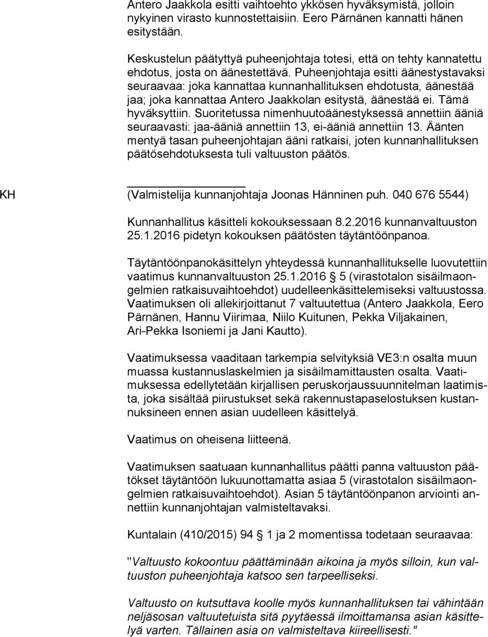 Puheenjohtaja esitti äänestystavaksi seuraavaa: joka kannattaa kunnanhallituksen ehdotusta, äänestää jaa; joka kannattaa Antero Jaakkolan esitystä, äänestää ei. Tämä hyväksyttiin.