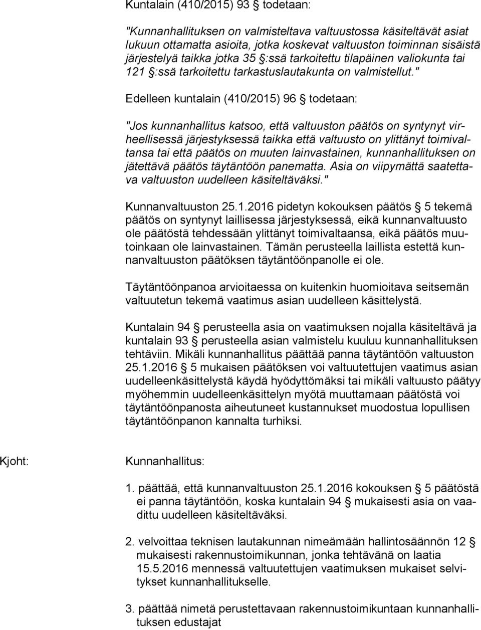 " Edelleen kuntalain (410/2015) 96 todetaan: "Jos kunnanhallitus katsoo, että valtuuston päätös on syntynyt virheel li ses sä järjestyksessä taikka että valtuusto on ylittänyt toi mi valtan sa tai